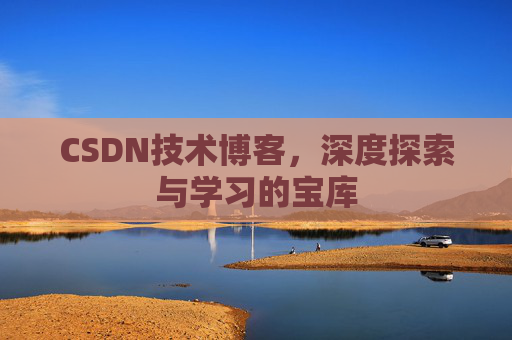 CSDN技术博客，深度探索与学习的宝库